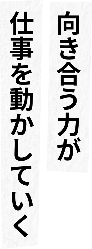 向き合う力が、仕事を動かしていく